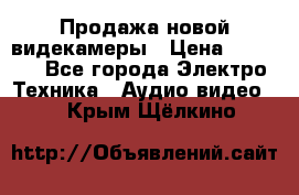 Продажа новой видекамеры › Цена ­ 8 990 - Все города Электро-Техника » Аудио-видео   . Крым,Щёлкино